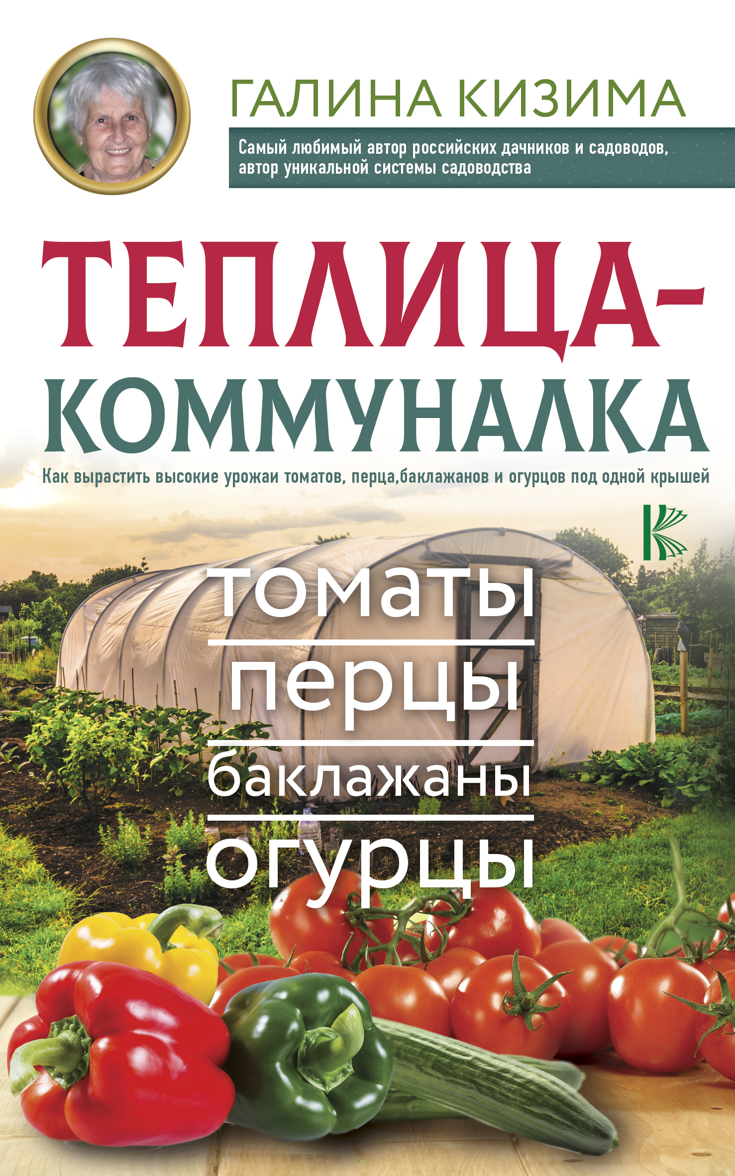 Кизима Галина Александровна Теплица-коммуналка. Как вырастить высокие урожаи томатов, перца, баклажанов и огурцов под одной крышей - страница 0