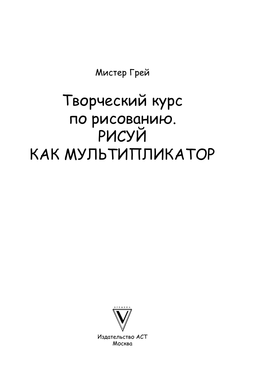 Грей Мистер Творческий курс по рисованию. Рисуй как мультипликатор - страница 1