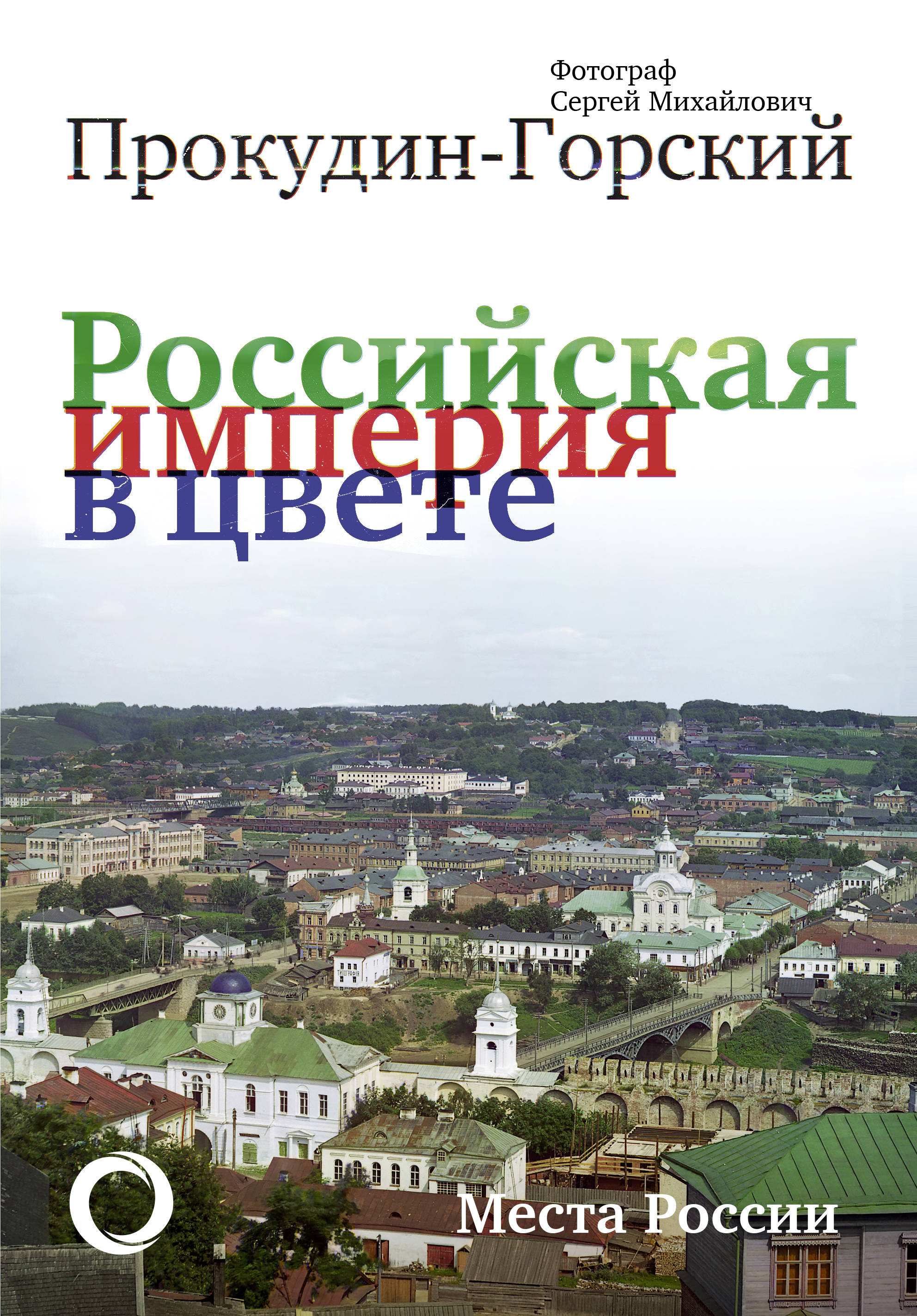 Прокудин-Горский Сергей Михайлович Российская Империя в цвете. Места России - страница 0