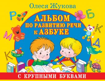 Albom Po Razvitiyu Rechi K Azbuke S Krupnymi Bukvami Zhukova Olesya Stanislavovna Opisanie Knigi Uchimsya S Olesej Zhukovoj Izdatelstvo Ast