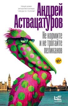Аствацатуров Андрей Алексеевич — Не кормите и не трогайте пеликанов