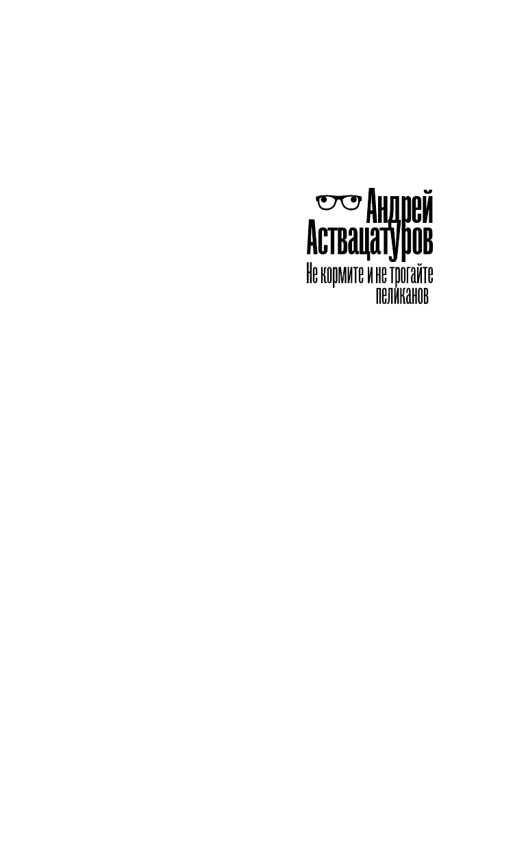 Аствацатуров Андрей Алексеевич Не кормите и не трогайте пеликанов - страница 2