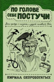 Скоробогатых Кирилл Владимирович — По голове себе постучи: вся правда о мигрени и другой головной боли