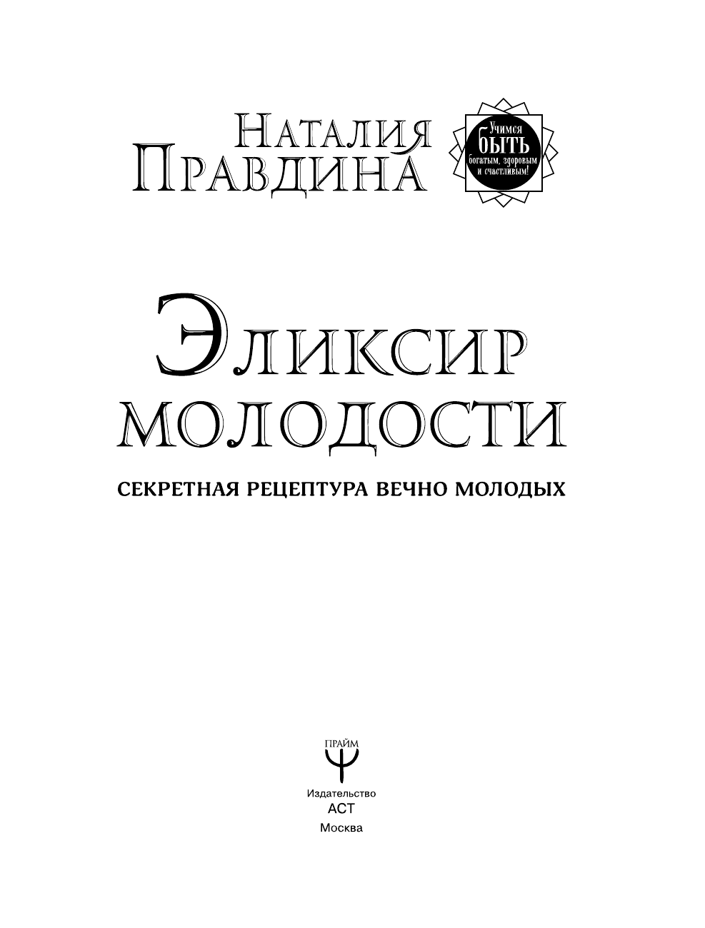 Правдина Наталия Борисовна Эликсир молодости. Секретная рецептура Вечно Молодых - страница 4