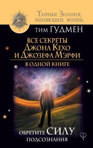 Гудмен Тим  — Все секреты Джона Кехо и Джозефа Мэрфи в одной книге. Обретите силу подсознания