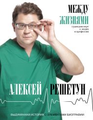 Решетун Алексей Михайлович — Между жизнями. Судмедэксперт о людях и профессии