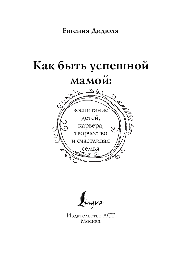 Дидюля Евгения Сергеевна Как быть успешной мамой: воспитание детей, карьера, творчество и счастливая семья - страница 2