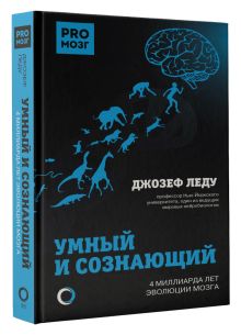 Умный и сознающий. 4 миллиарда лет эволюции мозга