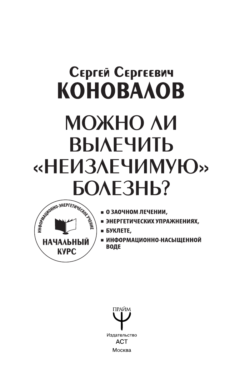Коновалов Сергей Сергеевич Можно ли вылечить «неизлечимую» болезнь? О заочном лечении, энергетических упражнениях, буклете, информационно насыщенной воде - страница 2