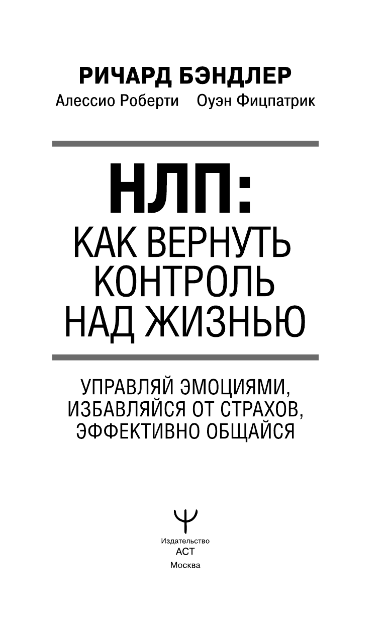 Бэндлер Р. НЛП: Как вернуть контроль над жизнью. Управляй эмоциями, избавляйся от страхов, эффективно общайся - страница 4
