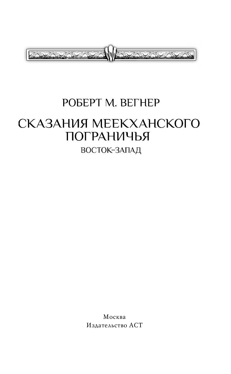 Вегнер Роберт М. Сказания Меекханского Пограничья. Восток-Запад - страница 4