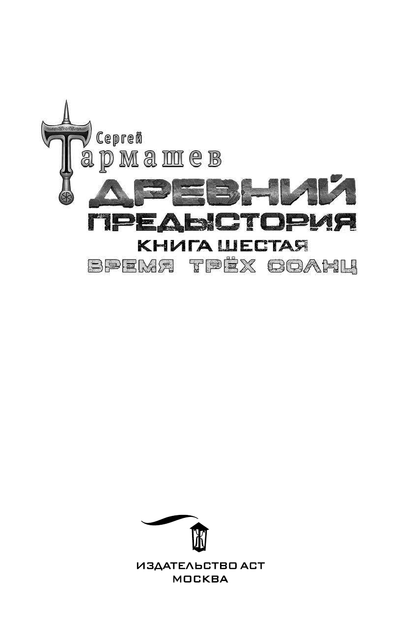 Тармашев Сергей Сергеевич Древний. Предыстория. Книга шестая. Время трёх солнц - страница 4