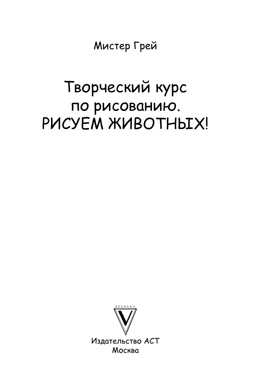Грей Мистер Творческий курс по рисованию. Рисуем животных! - страница 2