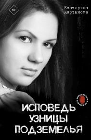 Мартынова Екатерина  — Исповедь узницы подземелья