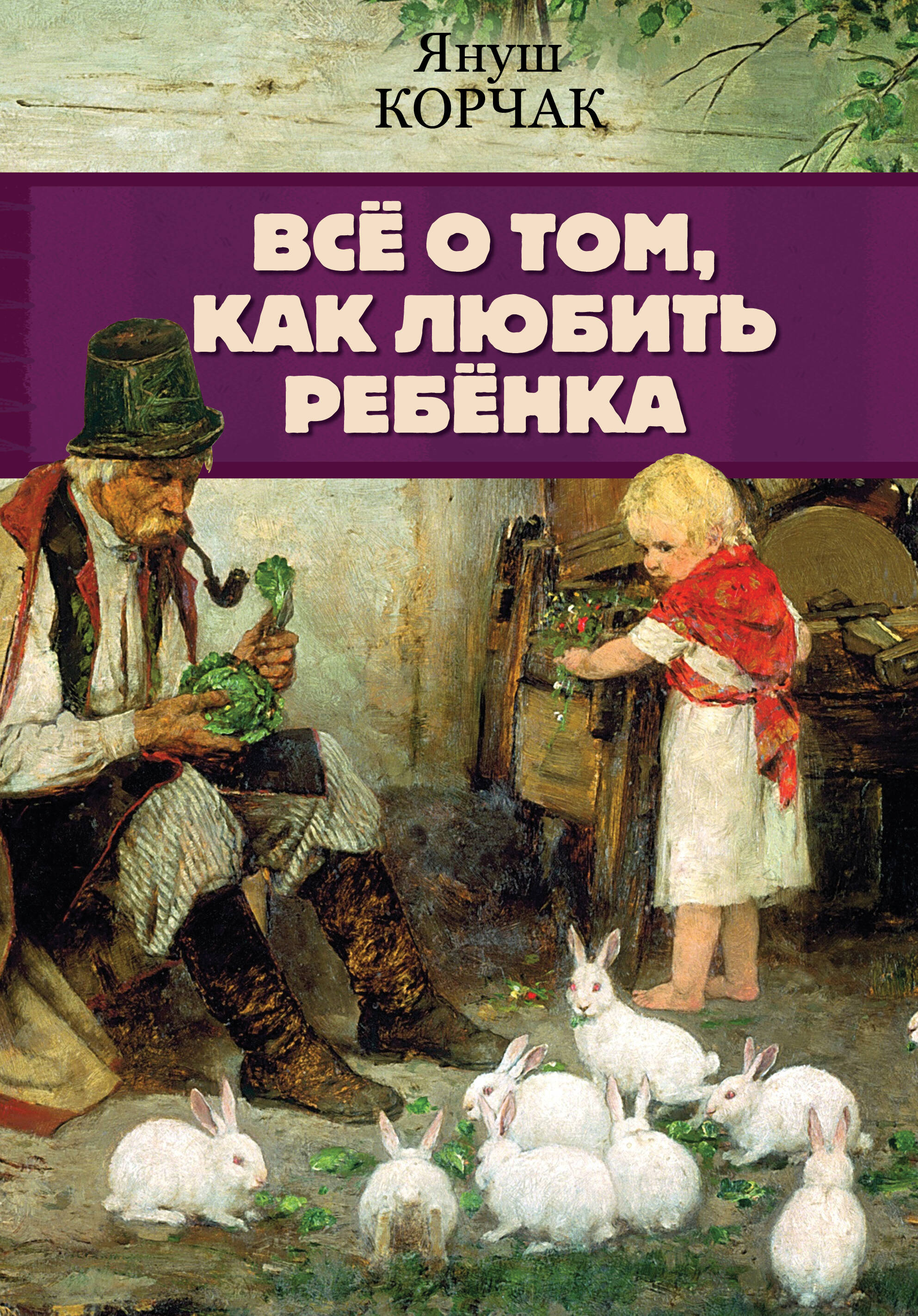 Корчак Януш Всё о том, как любить ребенка - страница 0