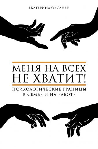 Меня на всех не хватит! Психологические границы в семье и на работе