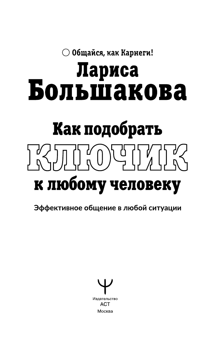 Большакова Лариса  Как подобрать ключик к любому человеку. Эффективное общение в любой ситуации. 7-е издание - страница 2