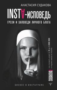 Судакова Анастасия Сергеевна — INSTA-исповедь: грехи и заповеди личного блога. Как развить блог от 0 до 1 000 000 в подписчиках и рублях