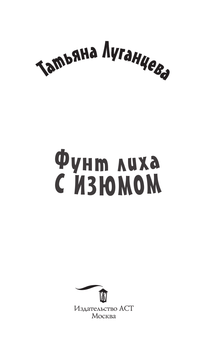 Луганцева Татьяна Игоревна Фунт лиха с изюмом - страница 2