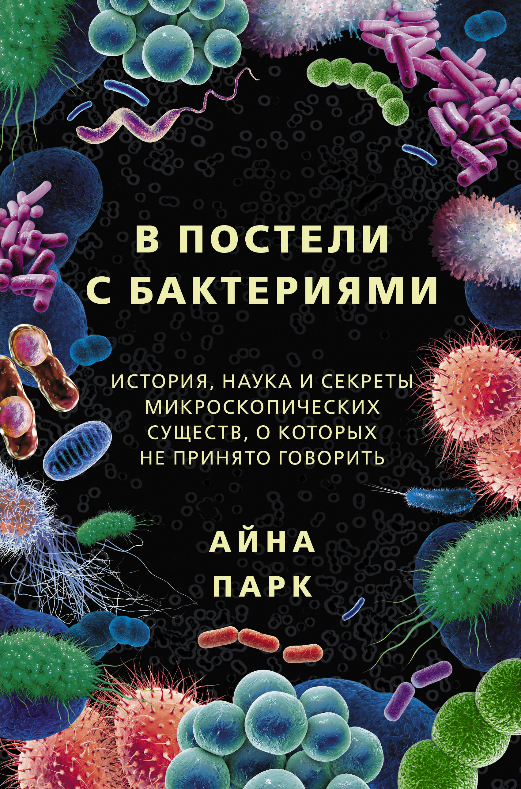 Парк Айна В постели с бактериями. История, наука и секреты микроскопических существ, о которых не принято говорить - страница 0