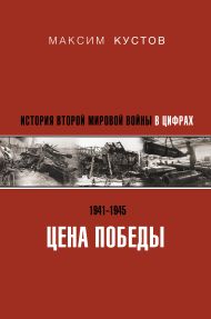 Кустов Максим Владимирович — Цена Победы. История Второй мировой войны в цифрах