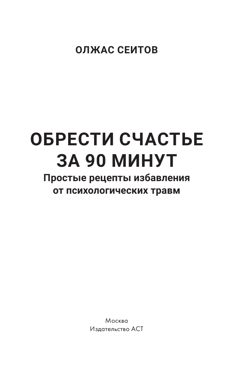 Сеитов Олжас Куантканович Обрести счастье за 90 минут. Простые рецепты избавления от психологических травм - страница 2