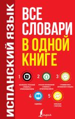 Испанский язык. Все словари в одной книге: Испанско-русский словарь с произношением. Русско-испанский словарь с произношением. Грамматика испанского языка. Идиомы. Сильные глаголы