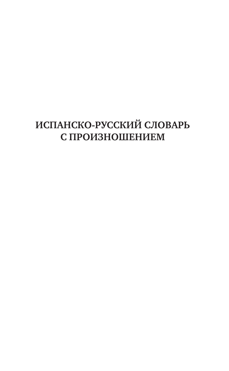 Матвеев Сергей Александрович Испанский язык. Все словари в одной книге: Испанско-русский словарь с произношением. Русско-испанский словарь с произношением. Грамматика испанского языка. Идиомы. Сильные глаголы - страница 4