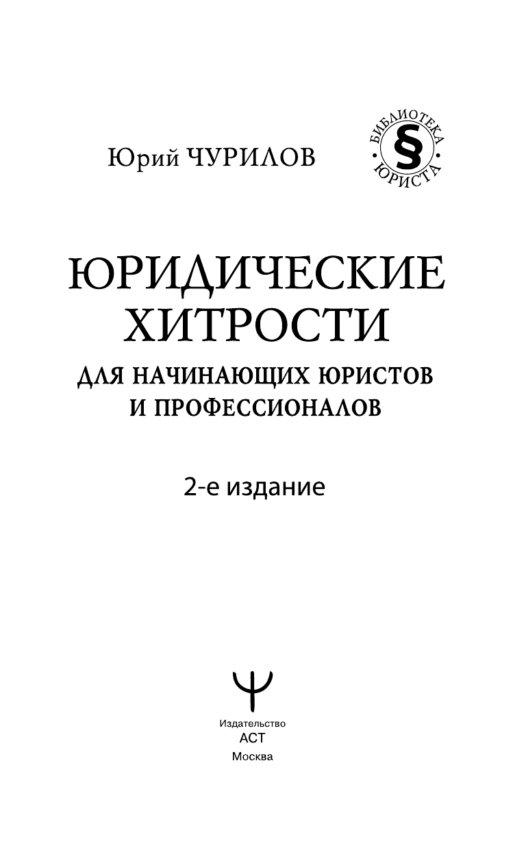 Чурилов Юрий Юрьевич Юридические хитрости для начинающих юристов и профессионалов. 2-е издание - страница 2