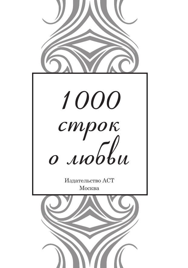 Тютчев Федор Иванович, Фет Афанасий Афанасьевич, Бальмонт Константин Дмитриевич, Брюсов Валерий Яковлевич, Цветаева Марина Ивановна, Блок Александр Александрович, Ахматова Анна Андреевна, Гумилев Николай Степанович, Есенин Сергей Александрович, Мандельштам Осип Эмильевич, Белый Андрей 1000 строк о любви - страница 4