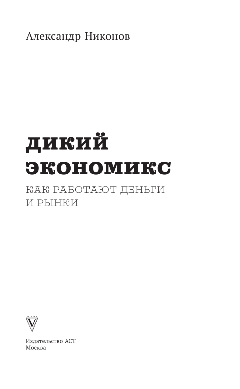 Никонов Александр Петрович Дикий экономикс. Как работают деньги и рынки - страница 2