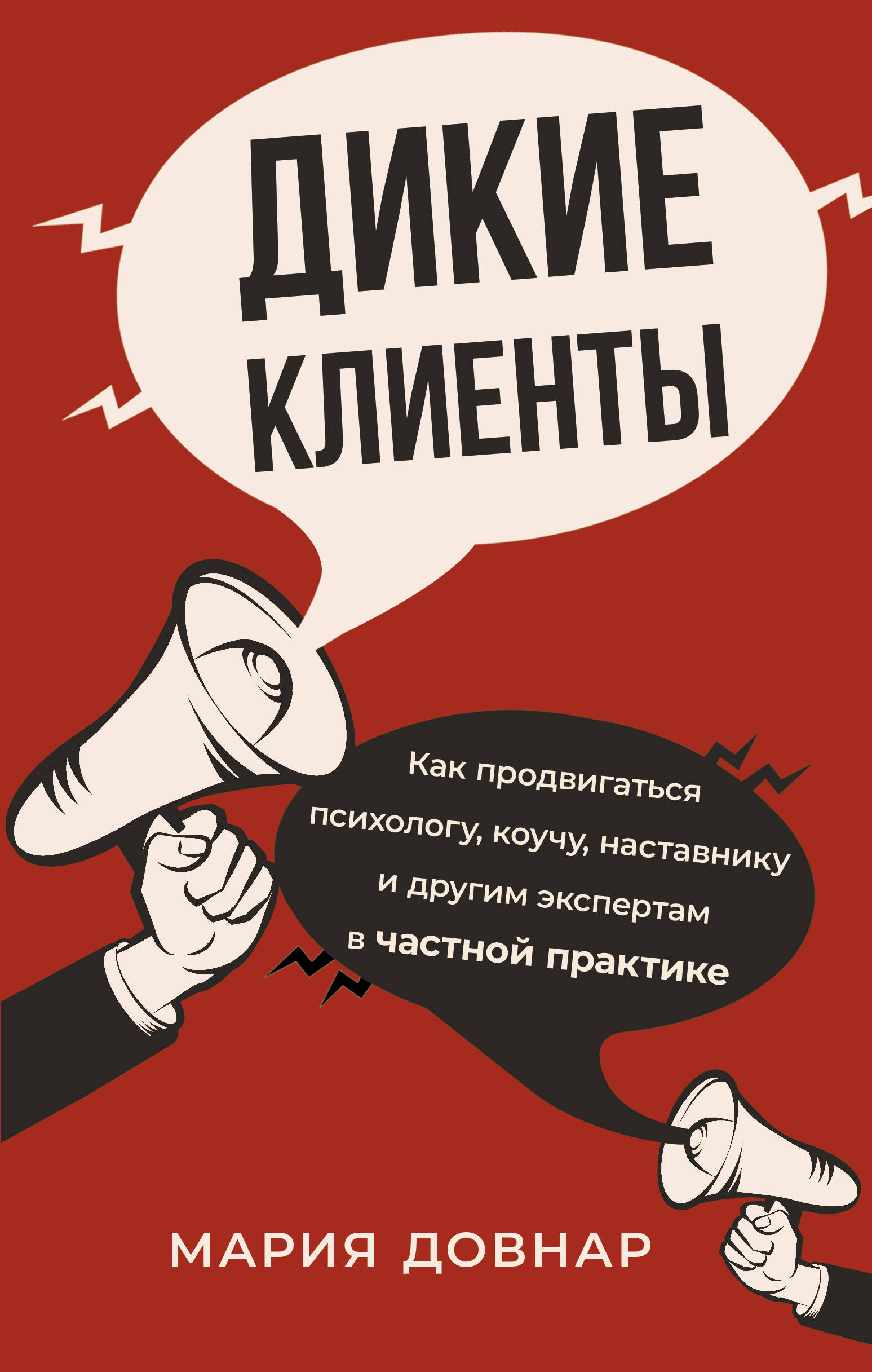 Довнар Мария Павловна Дикие клиенты: как продвигаться психологу, коучу, наставнику и другим экспертам в частной практике - страница 0