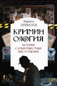 Привалов Кирилл Борисович — Криминология: история самых известных преступлений