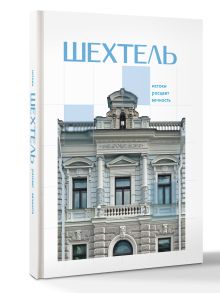 Шехтель. Истоки, расцвет, вечность