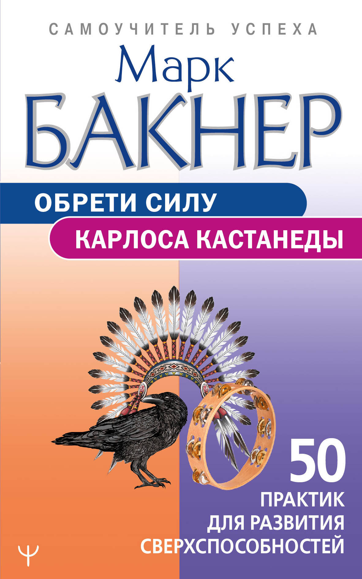 Бакнер Марк  Обрети силу Карлоса Кастанеды. 50 практик для развития сверхспособностей - страница 0