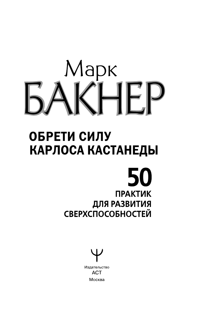 Бакнер Марк  Обрети силу Карлоса Кастанеды. 50 практик для развития сверхспособностей - страница 4