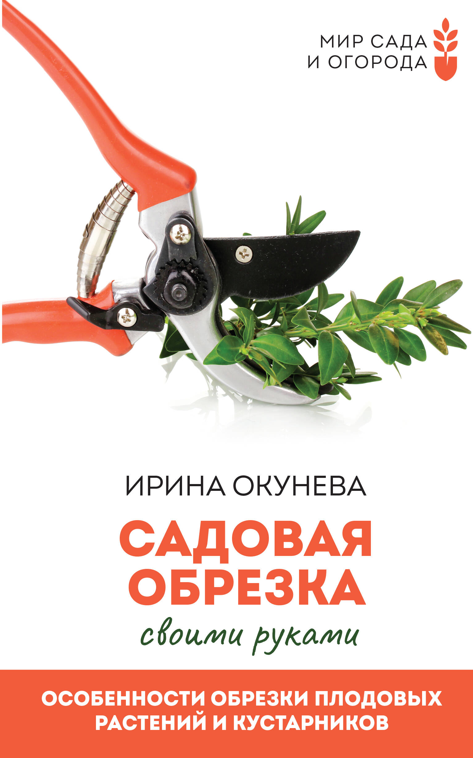 Окунева Ирина Борисовна Садовая обрезка. Особенности обрезки плодовых растений и кустарников своими руками - страница 0