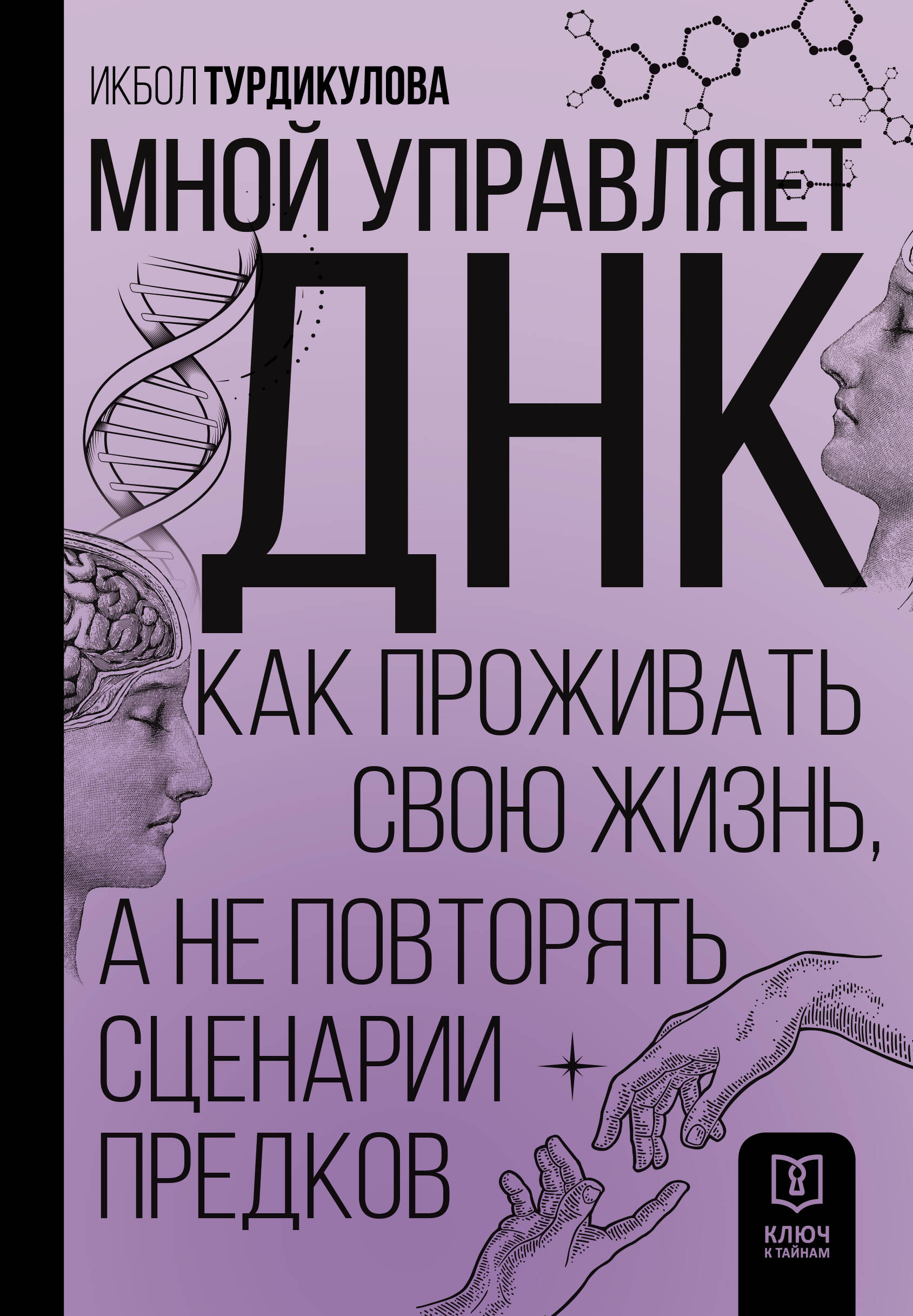 Турдикулова Икбол Эшбаевна Мной управляет ДНК. Как проживать свою жизнь, а не повторять сценарии предков - страница 0