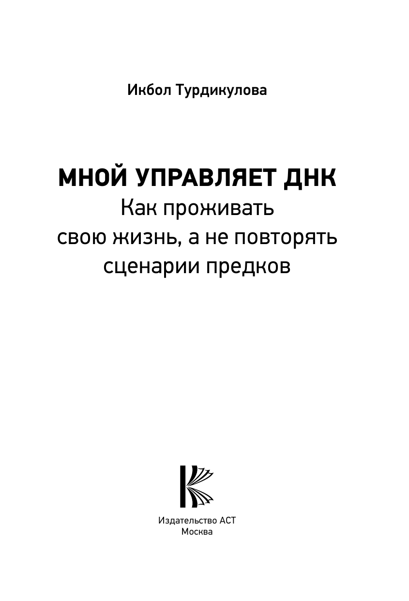 Турдикулова Икбол Эшбаевна Мной управляет ДНК. Как проживать свою жизнь, а не повторять сценарии предков - страница 4