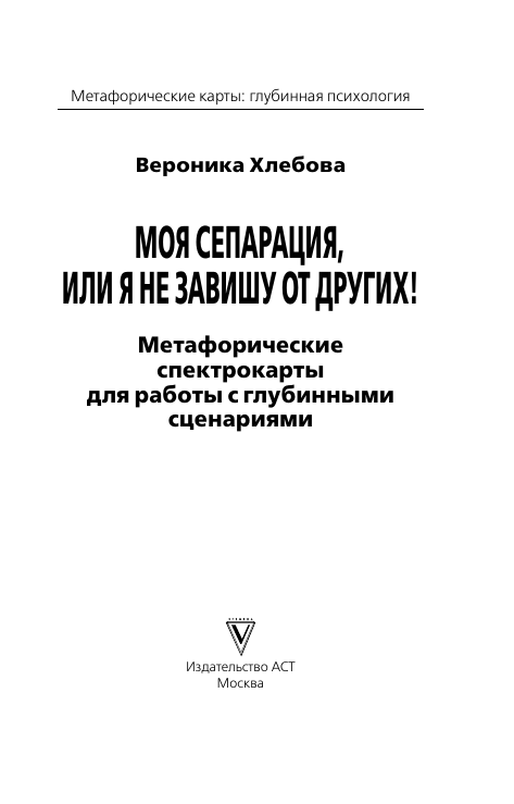 Хлебова Вероника  Моя сепарация, или Я не завишу от других! Метафорические спектрокарты для работы с глубинными сценариями - страница 2