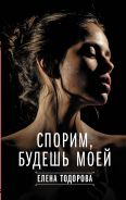 Спорим, будешь моей [Тодорова Елена Леонидовна]