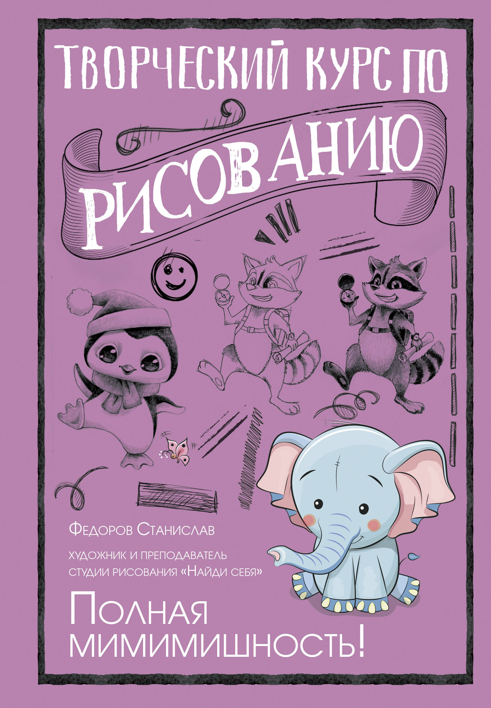 Федоров Станислав Творческий курс по рисованию. Полная мимимишность! - страница 0