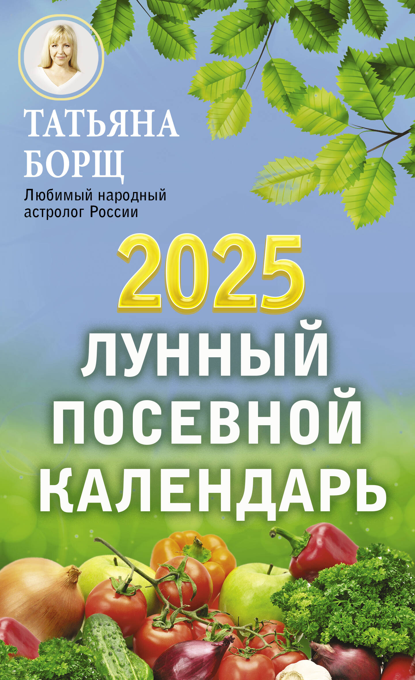 Борщ Татьяна Лунный посевной календарь на 2025 год - страница 0