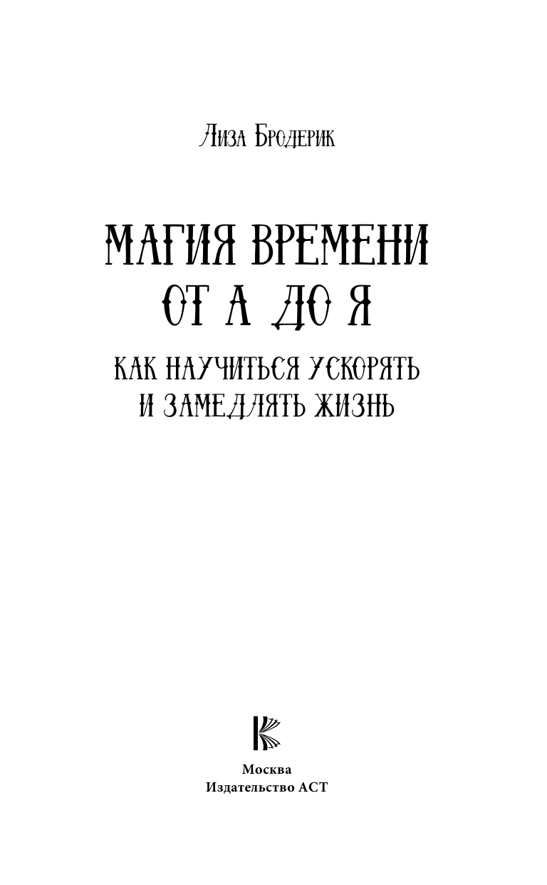Бродерик Лиза Магия времени от А до Я. Как научиться ускорять и замедлять жизнь - страница 2
