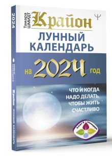 КРАЙОН. Лунный календарь на 2024 год. Что и когда надо делать, чтобы жить счастливо