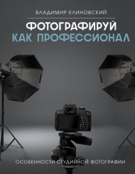 Клиновский Владимир — Фотографируй как профессионал. Особенности студийной фотографии