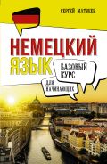 Немецкий язык для начинающих. Базовый курс [Матвеев Сергей Александрович]