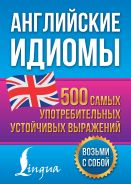Английские идиомы. 500 самых употребительных устойчивых выражений [Голицына Надежда Юрьевна]