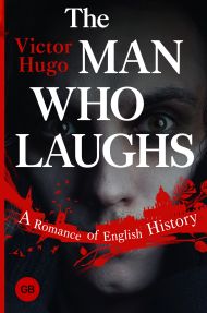 Гюго Виктор — The Man Who Laughs: A Romance of English History