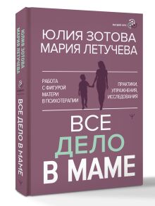 Все дело в маме. Работа с фигурой матери в психотерапии
